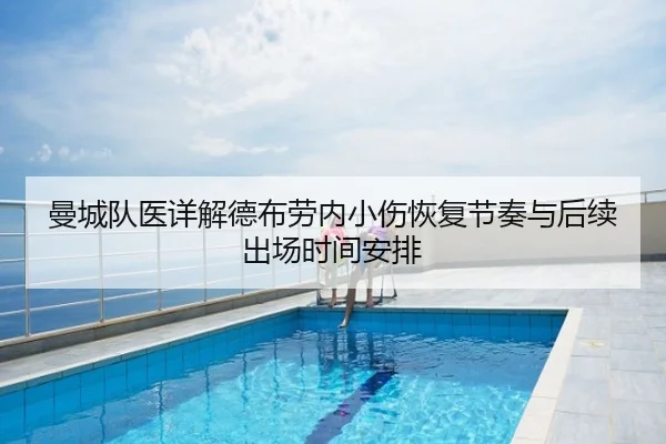 曼城队医详解德布劳内小伤恢复节奏与后续出场时间安排