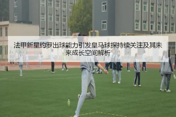 法甲新星约罗出球能力引发皇马球探持续关注及其未来成长空间解析 | kaiyun