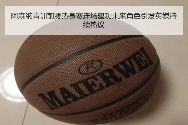 阿森纳青训前腰热身赛连场建功未来角色引发英媒持续热议
